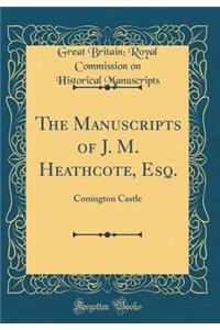 The Manuscripts of J. M. Heathcote, Esq.: Conington Castle (Classic Reprint)