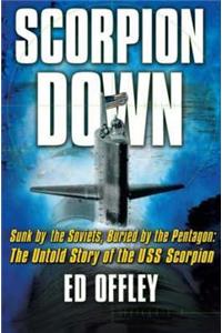 Scorpion Down: Sunk by the Soviets, Buried by the Pentagon: The Untold Story of the USS Scorpion