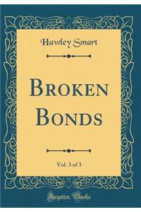 Broken Bonds, Vol. 3 of 3 (Classic Reprint)