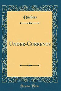 Under-Currents (Classic Reprint)