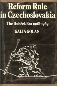 Reform Rule in Czechoslovakia: The Dubcek Era 1968 1969