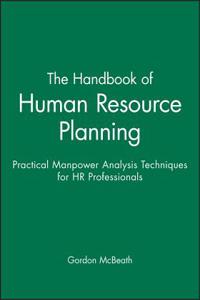 The Handbook of Human Resource Planning - Practical Manpower Analysis Techniques for HR Professionals