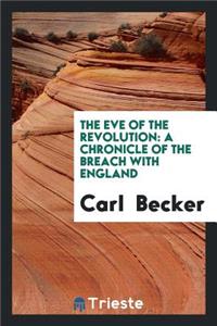 The Eve of the Revolution: A Chronicle of the Breach with England