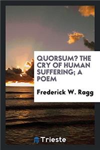 Quorsum? the Cry of Human Suffering; A Poem