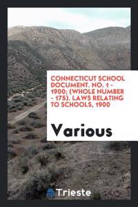 Connecticut School Document. No. 1 - 1900; (Whole Number - 175). Laws Relating to Schools, 1900