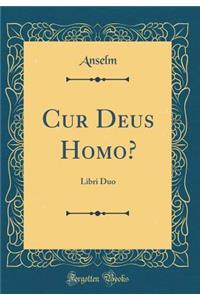 Cur Deus Homo?: Libri Duo (Classic Reprint)