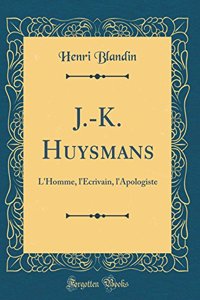 J.-K. Huysmans: L'Homme, l'ï¿½crivain, l'Apologiste (Classic Reprint)