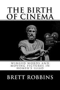 Birth of Cinema: Winged Words and Moving Pictures in Homer's Iliad