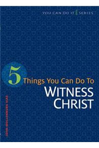 5 Things You Can Do to Witness Christ