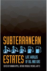 Subterranean Estates: Life Worlds of Oil and Gas