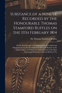 Substance of a Minute Recorded by the Honourable Thomas Stamford Ruffles on the 11th February 1814