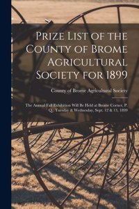 Prize List of the County of Brome Agricultural Society for 1899 [microform]
