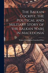 Balkan Cockpit, the Political and Military Story of the Balkan Wars in Macedonia