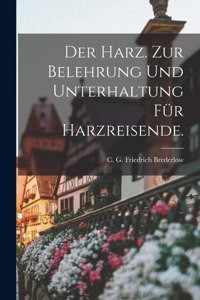 Harz. Zur Belehrung und Unterhaltung für Harzreisende.