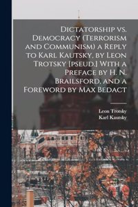 Dictatorship vs. Democracy (Terrorism and Communism) a Reply to Karl Kautsky, by Leon Trotsky [pseud.] With a Preface by H. N. Brailsford, and a Foreword by Max Bedact