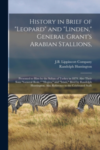 History in Brief of "Leopard" and "Linden," General Grant's Arabian Stallions,