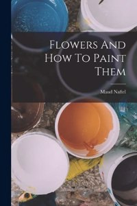 Flowers And How To Paint Them