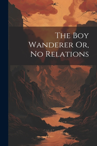 The Boy Wanderer Or, No Relations