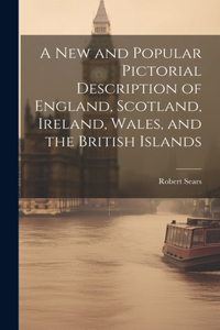 New and Popular Pictorial Description of England, Scotland, Ireland, Wales, and the British Islands