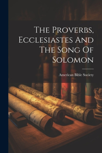 Proverbs, Ecclesiastes And The Song Of Solomon