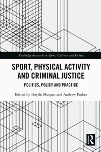 Sport, Physical Activity and Criminal Justice: Politics, Policy and Practice