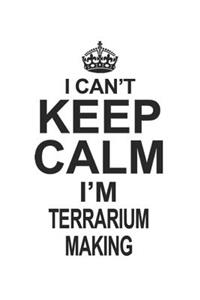 I Can't Keep Calm I'm Terrarium Making