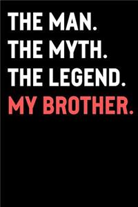 The Man The Myth The Legend My Brother