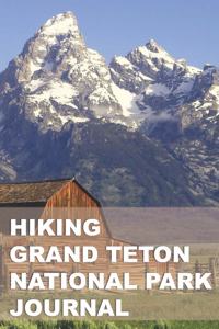 Hiking Grand Teton National Park Journal: Planner & Tracker for Exploring One of Our Nation's Greatest Parks