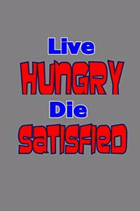 Live Hungry Die Satisfied
