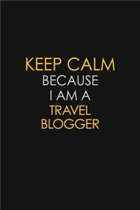 Keep Calm Because I Am A Travel Blogger