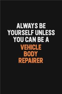 Always Be Yourself Unless You Can Be A Vehicle Body Repairer