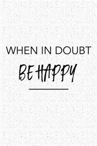 When in Doubt Be Happy