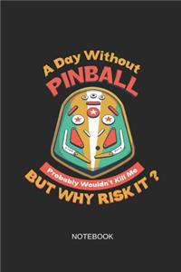 A Day Without Pinball Probably Wouldn't Kill Me But Why Risk It Notebook