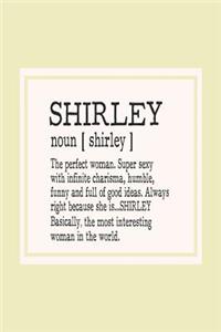 Shirley Noun [ Shirley ] the Perfect Woman Super Sexy with Infinite Charisma, Funny and Full of Good Ideas. Always Right Because She Is... Shirley