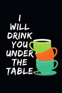 I Will Drink You Under The Table