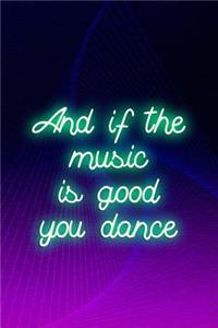 And If The Music Is Good. You Dance...