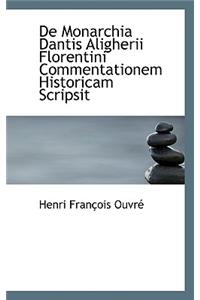 de Monarchia Dantis Aligherii Florentini Commentationem Historicam Scripsit