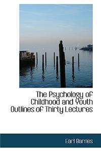 The Psychology of Childhood and Youth Outlines of Thirty Lectures