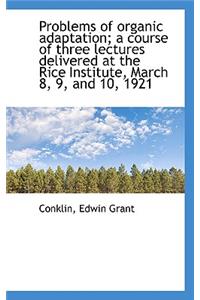 Problems of Organic Adaptation; A Course of Three Lectures Delivered at the Rice Institute, March 8,