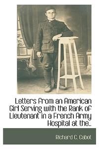 Letters from an American Girl Serving with the Rank of Lieutenant in a French Army Hospital at The..