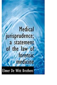 Medical Jurisprudence; A Statement of the Law of Forensic Medicine