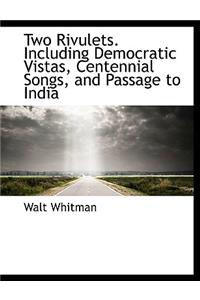 Two Rivulets. Including Democratic Vistas, Centennial Songs, and Passage to India