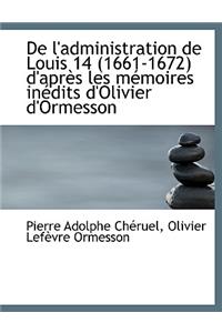 de L'Administration de Louis 14 (1661-1672) D'Apr?'s Les M Moires in Dits D'Olivier D'Ormesson