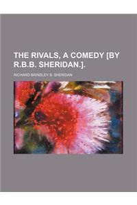 The Rivals, a Comedy [By R.B.B. Sheridan.].