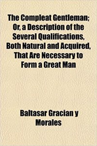 The Compleat Gentleman; Or, a Description of the Several Qualifications, Both Natural and Acquired, That Are Necessary to Form a Great Man