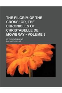 The Pilgrim of the Cross (Volume 3); Or, the Chronicles of Christabelle de Mowbray. an Ancient Legend