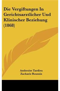 Die Vergiftungen in Gerichtsarztlicher Und Klinischer Beziehung (1868)