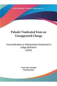 Pulaski Vindicated from an Unsupported Charge: Inconsiderately or Malignantly Introduced in Judge Johnson's (1824)