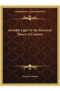 Invisible Light or the Electrical Theory of Creation
