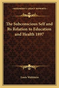 Subconscious Self and Its Relation to Education and Health 1897